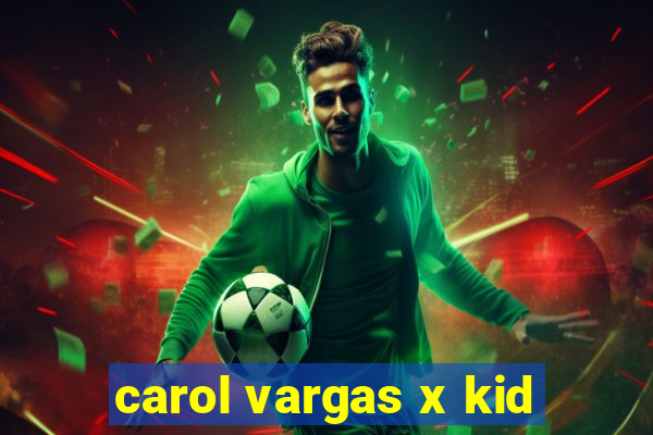 carol vargas x kid